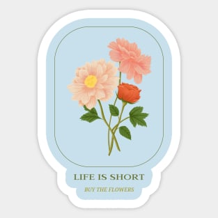 Life is short, buy the flowers Sticker